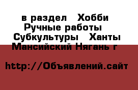  в раздел : Хобби. Ручные работы » Субкультуры . Ханты-Мансийский,Нягань г.